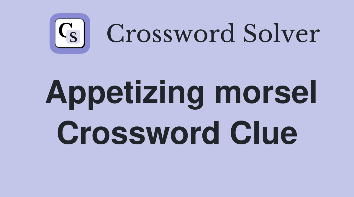 Appetizing morsel Crossword Clue