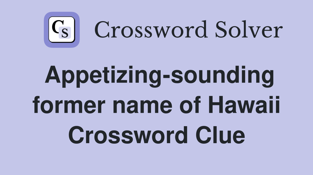 Appetizing-sounding former name of Hawaii Crossword Clue