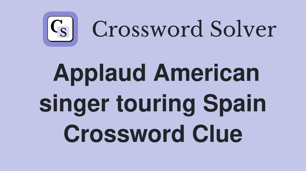 Applaud American singer touring Spain Crossword Clue