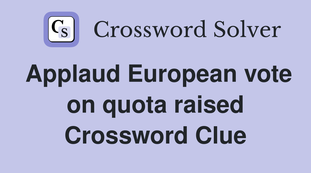 Applaud European vote on quota raised Crossword Clue