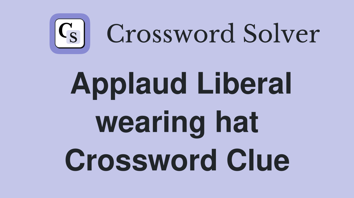 Applaud Liberal wearing hat Crossword Clue