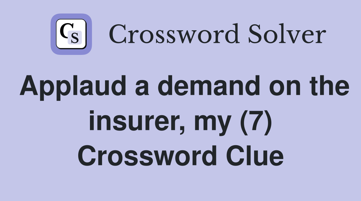Applaud a demand on the insurer, my (7) Crossword Clue