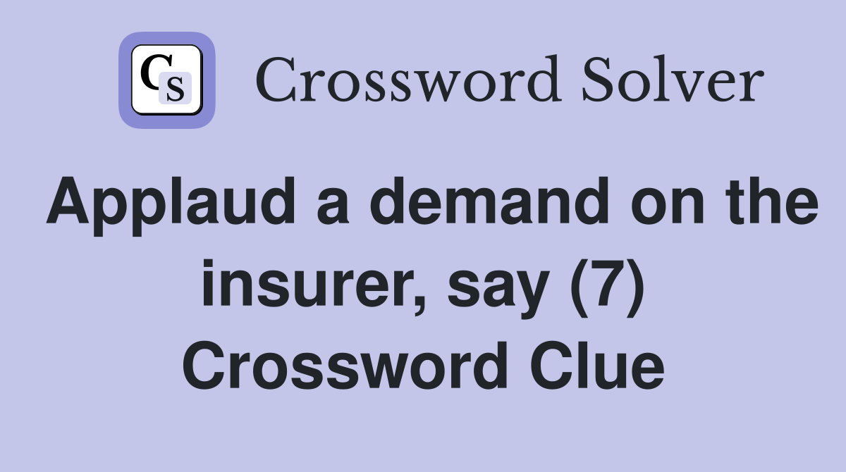 Applaud a demand on the insurer, say (7) Crossword Clue