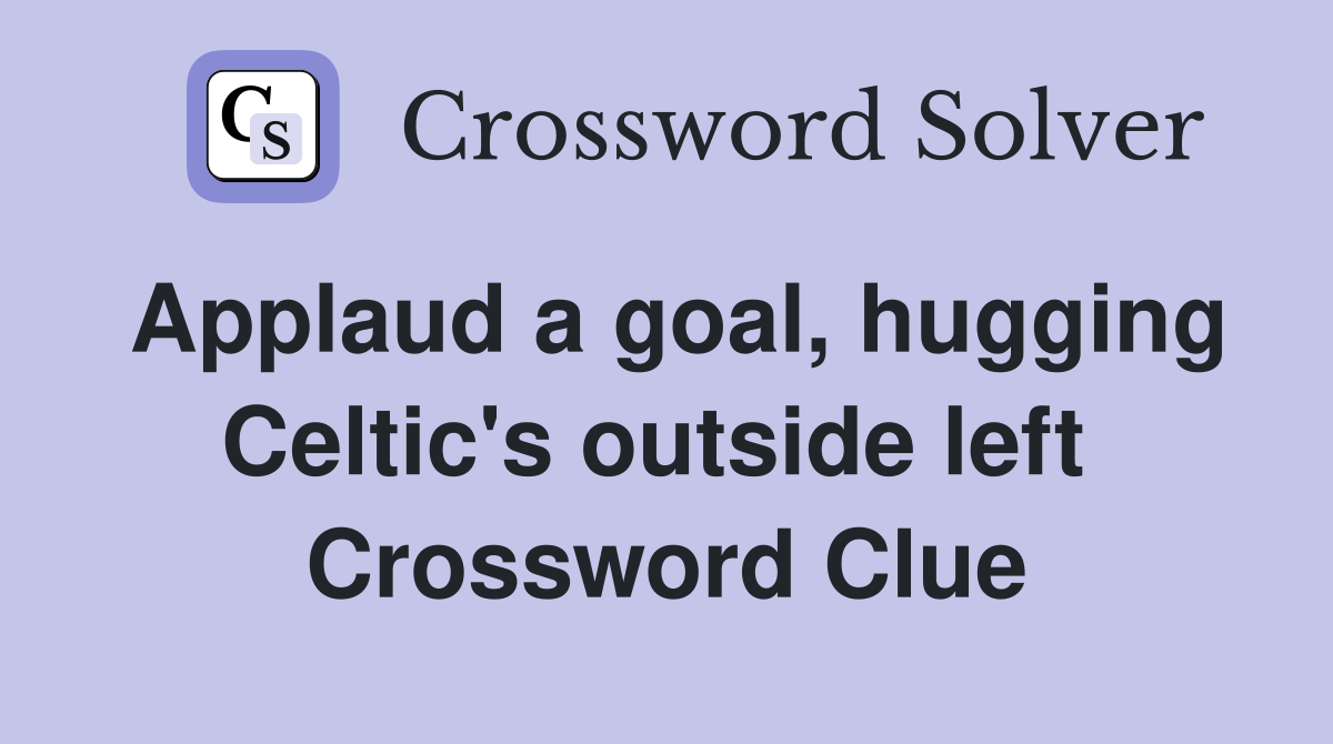 Applaud a goal, hugging Celtic's outside left  Crossword Clue