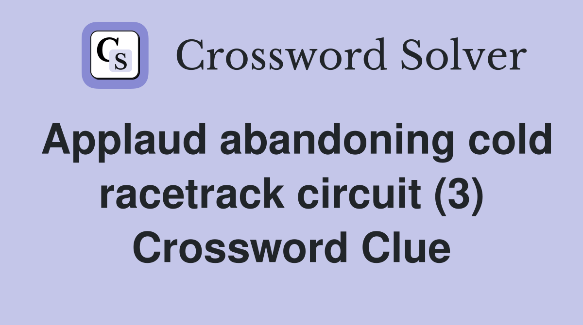 Applaud abandoning cold racetrack circuit (3) Crossword Clue