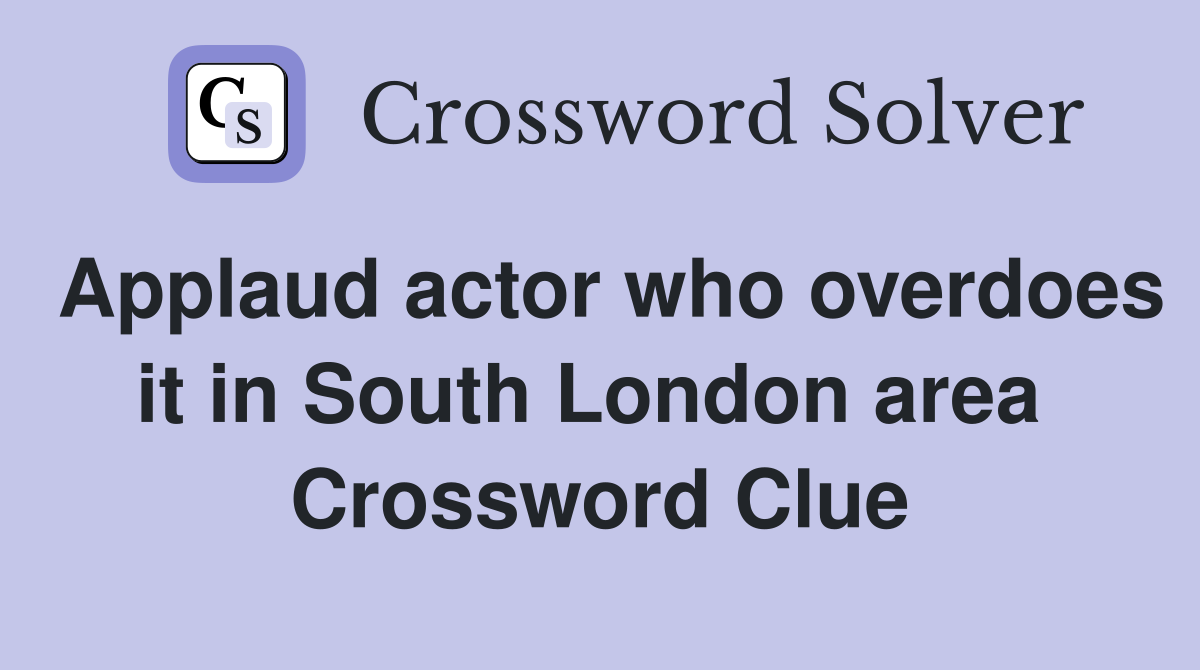 Applaud actor who overdoes it in South London area  Crossword Clue