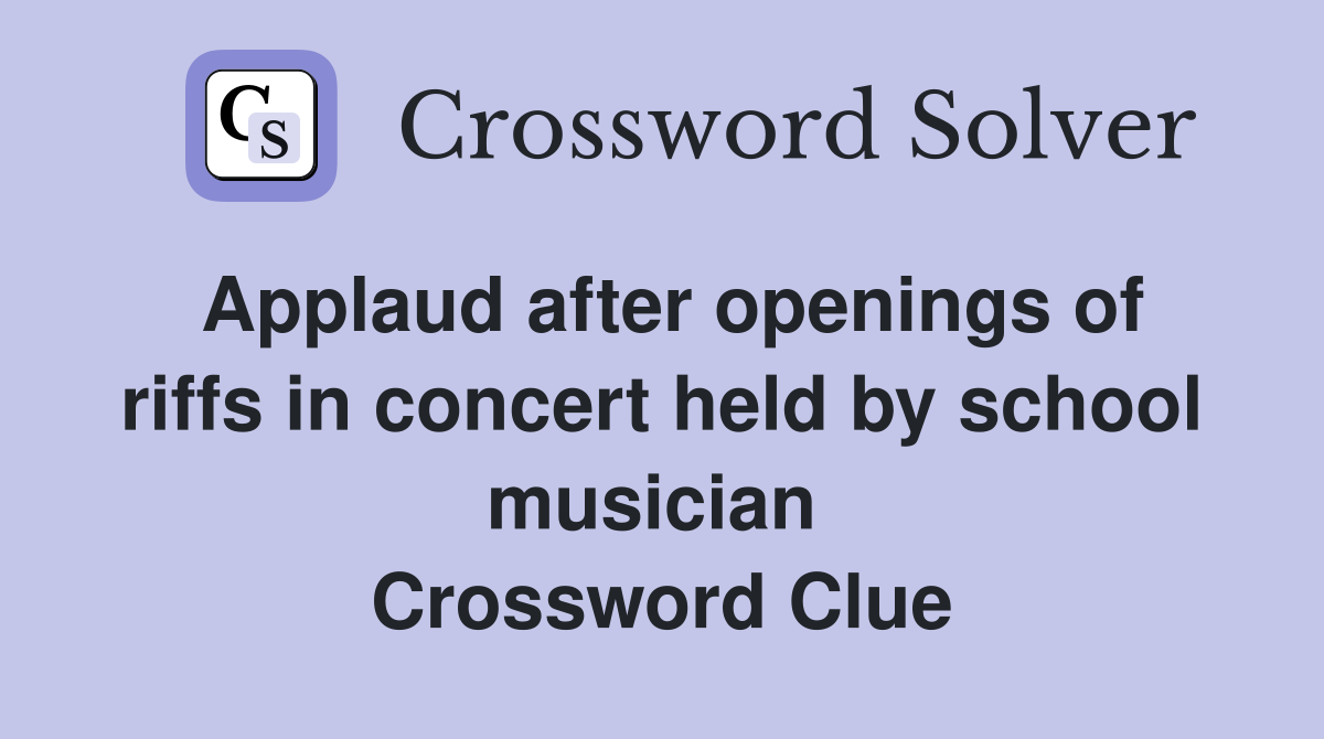 Applaud after openings of riffs in concert held by school musician  Crossword Clue