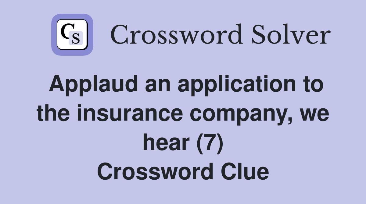 Applaud an application to the insurance company, we hear (7) Crossword Clue