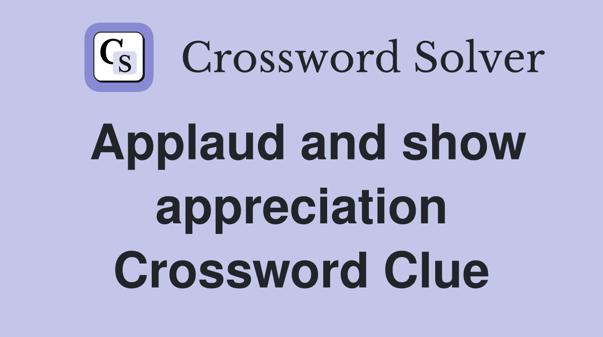 Applaud and show appreciation Crossword Clue