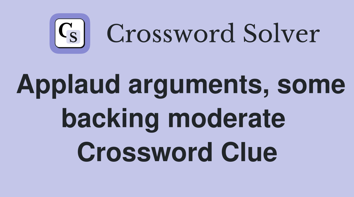Applaud arguments, some backing moderate  Crossword Clue