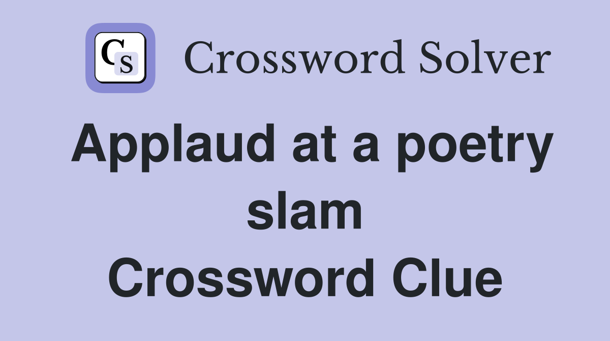 Applaud at a poetry slam Crossword Clue