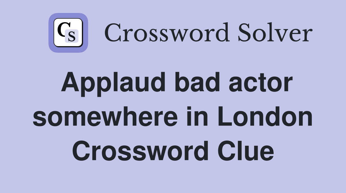 Applaud bad actor somewhere in London Crossword Clue