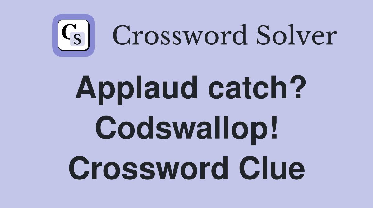 Applaud catch? Codswallop! Crossword Clue
