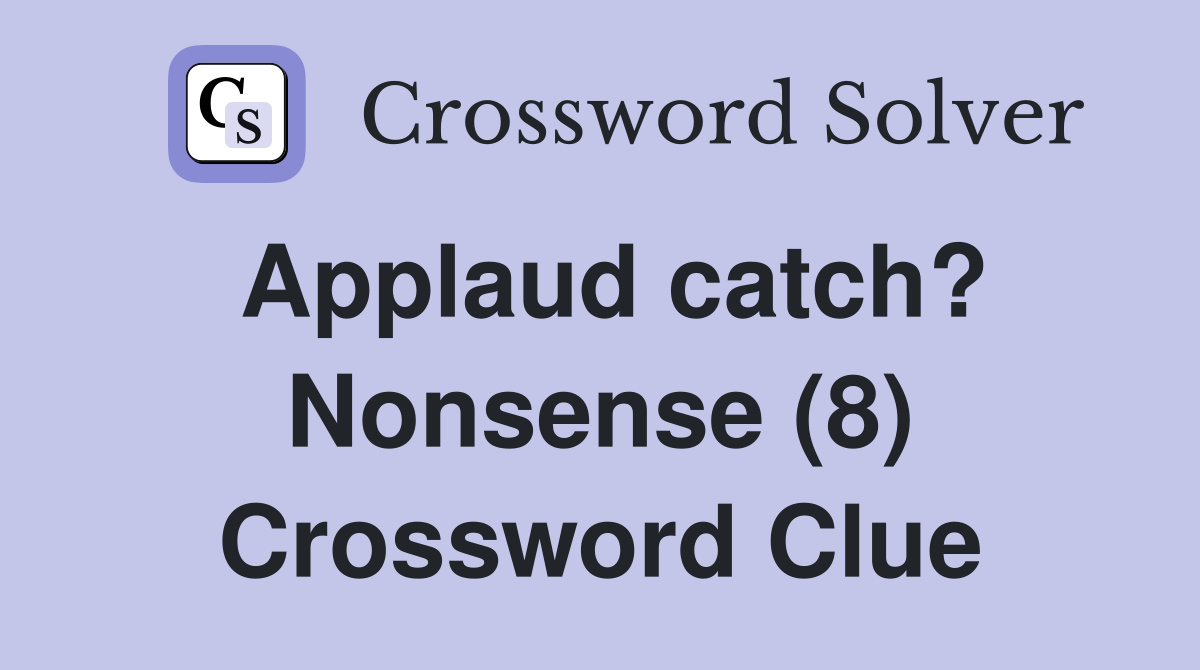 Applaud catch? Nonsense (8) Crossword Clue