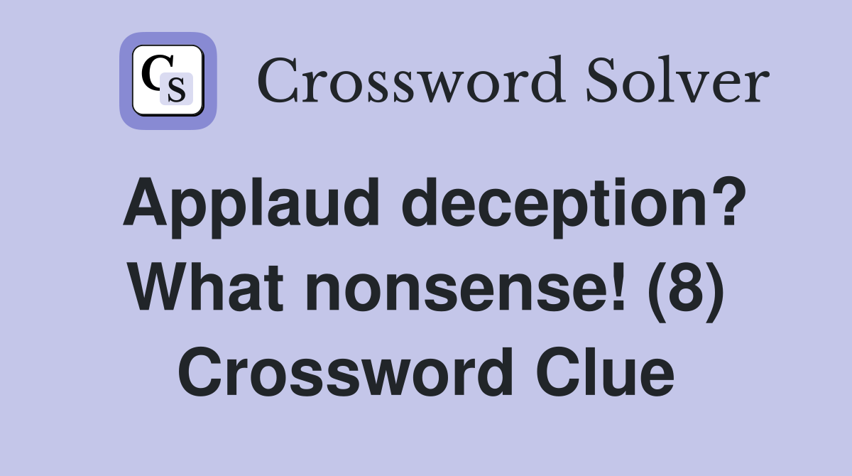 Applaud deception? What nonsense! (8) Crossword Clue