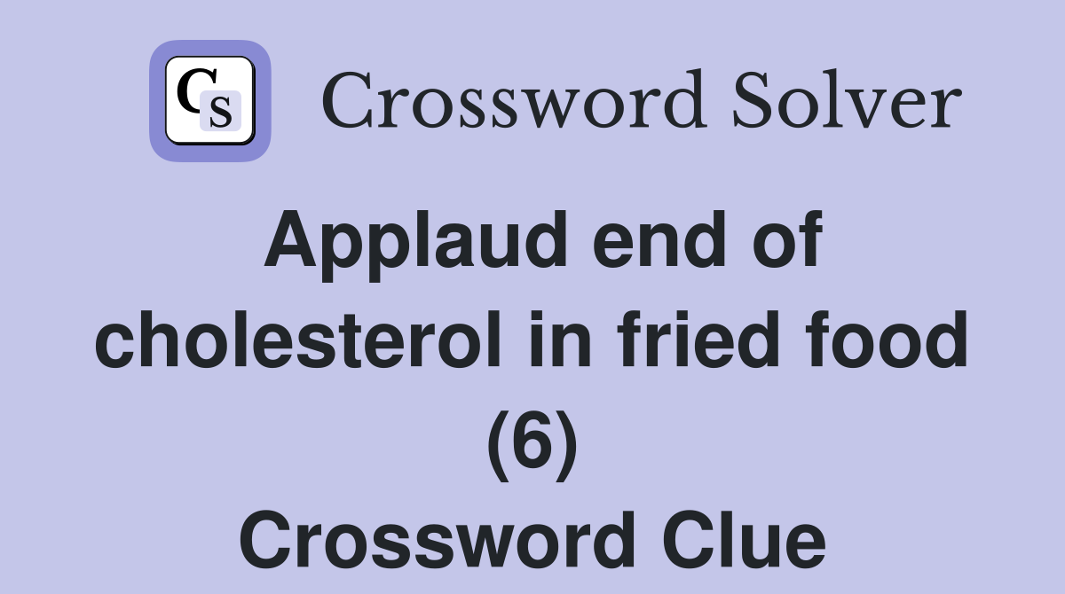 Applaud end of cholesterol in fried food (6) Crossword Clue