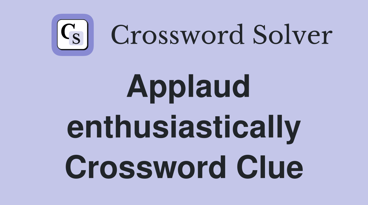 Applaud enthusiastically Crossword Clue