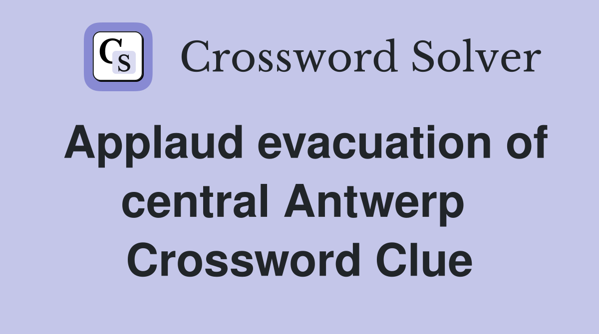 Applaud evacuation of central Antwerp  Crossword Clue
