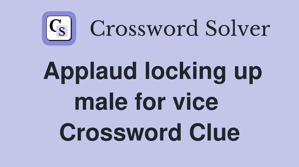 Applaud locking up male for vice  Crossword Clue