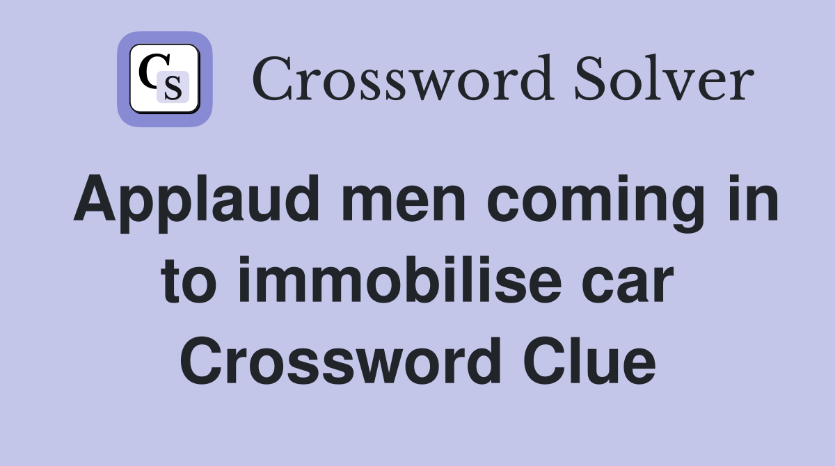 Applaud men coming in to immobilise car Crossword Clue