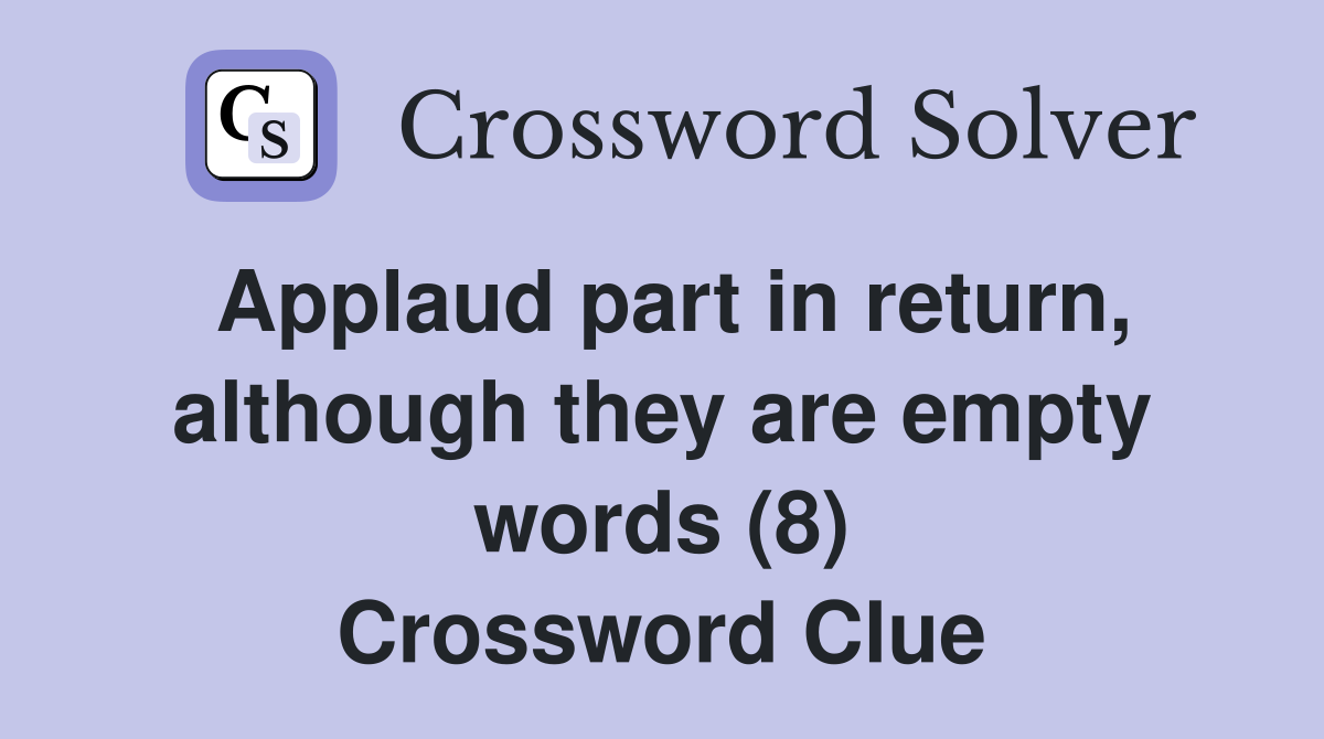 Applaud part in return, although they are empty words (8) Crossword Clue