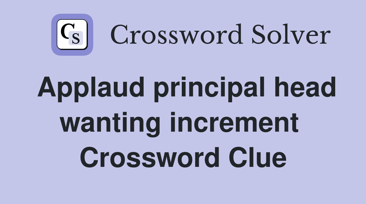 Applaud principal head wanting increment  Crossword Clue