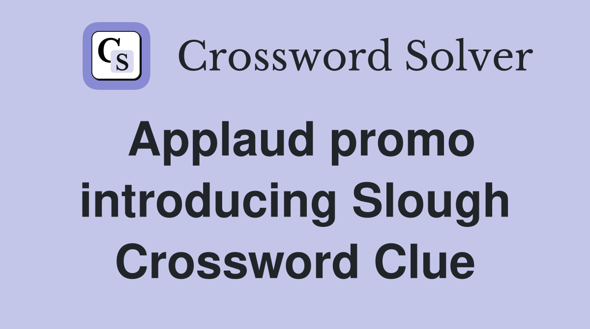 Applaud promo introducing Slough Crossword Clue