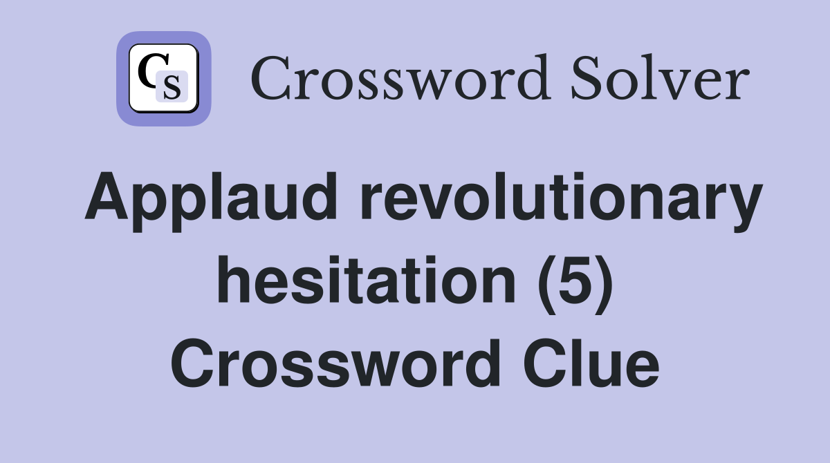 Applaud revolutionary hesitation (5) Crossword Clue