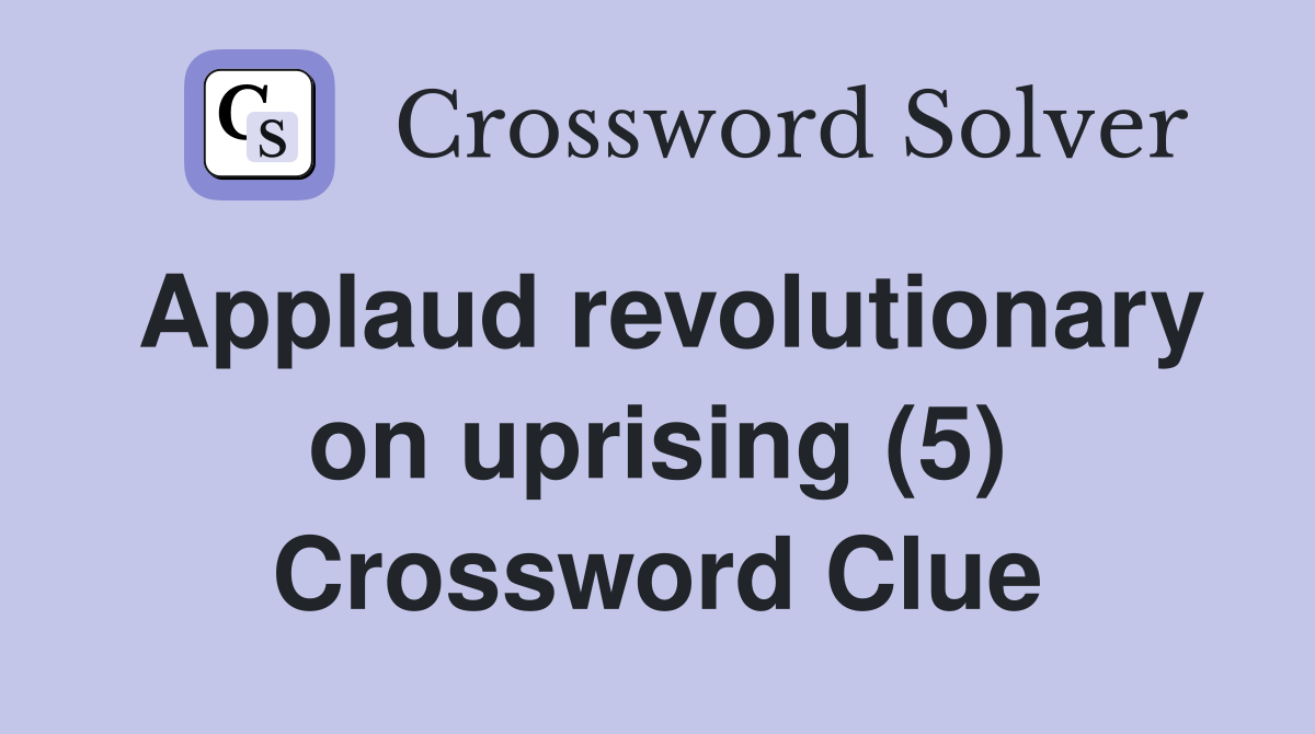 Applaud revolutionary on uprising (5) Crossword Clue