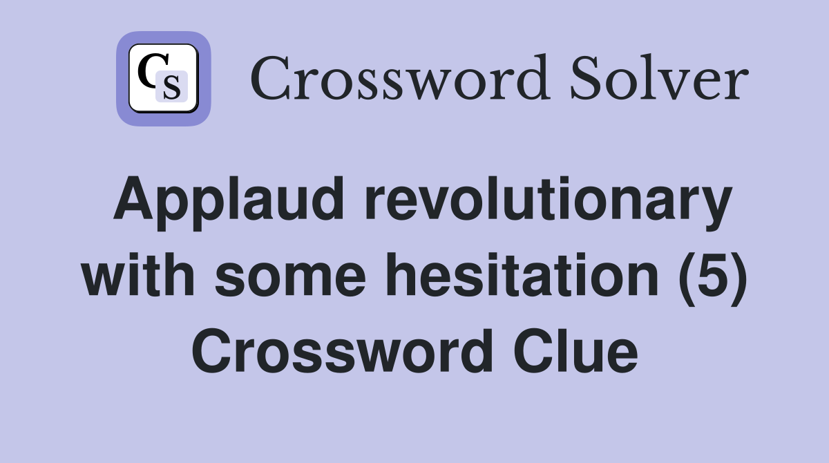 Applaud revolutionary with some hesitation (5) Crossword Clue