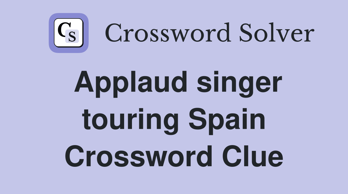 Applaud singer touring Spain Crossword Clue