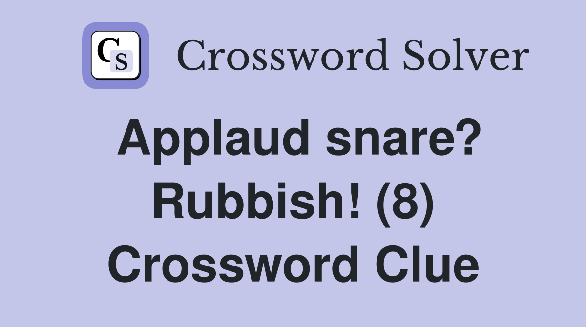 Applaud snare? Rubbish! (8) Crossword Clue