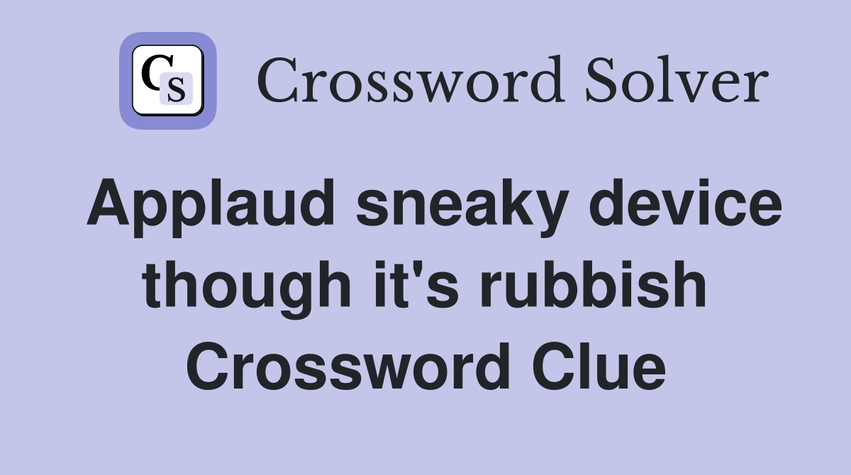 Applaud sneaky device though it's rubbish Crossword Clue