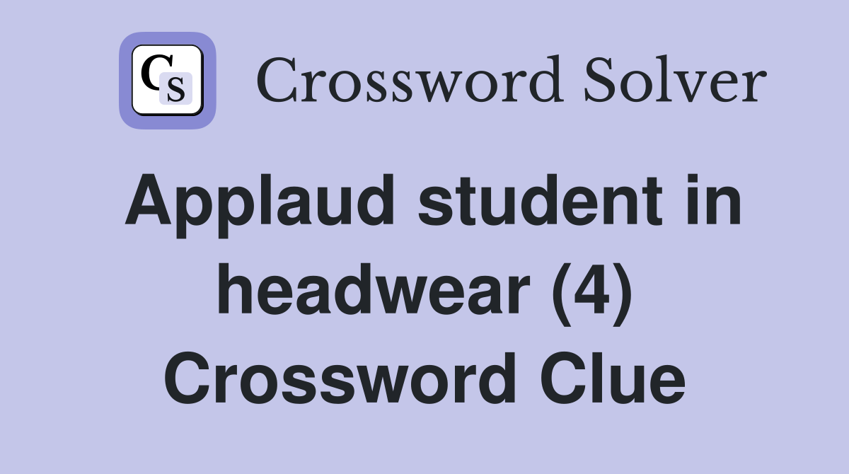Applaud student in headwear (4) Crossword Clue