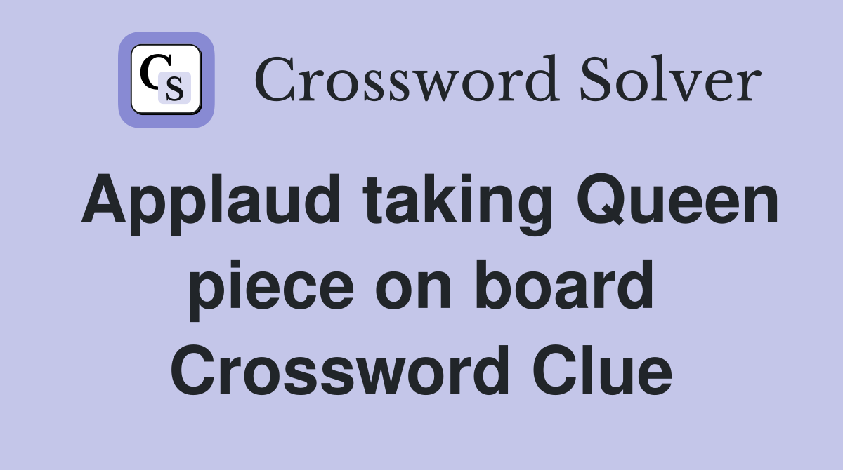 Applaud taking Queen piece on board Crossword Clue