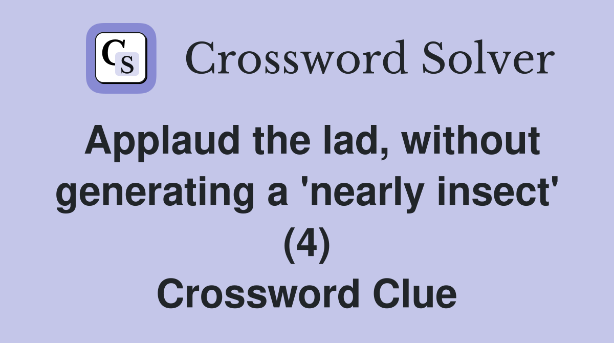 Applaud the lad, without generating a 'nearly insect' (4) Crossword Clue