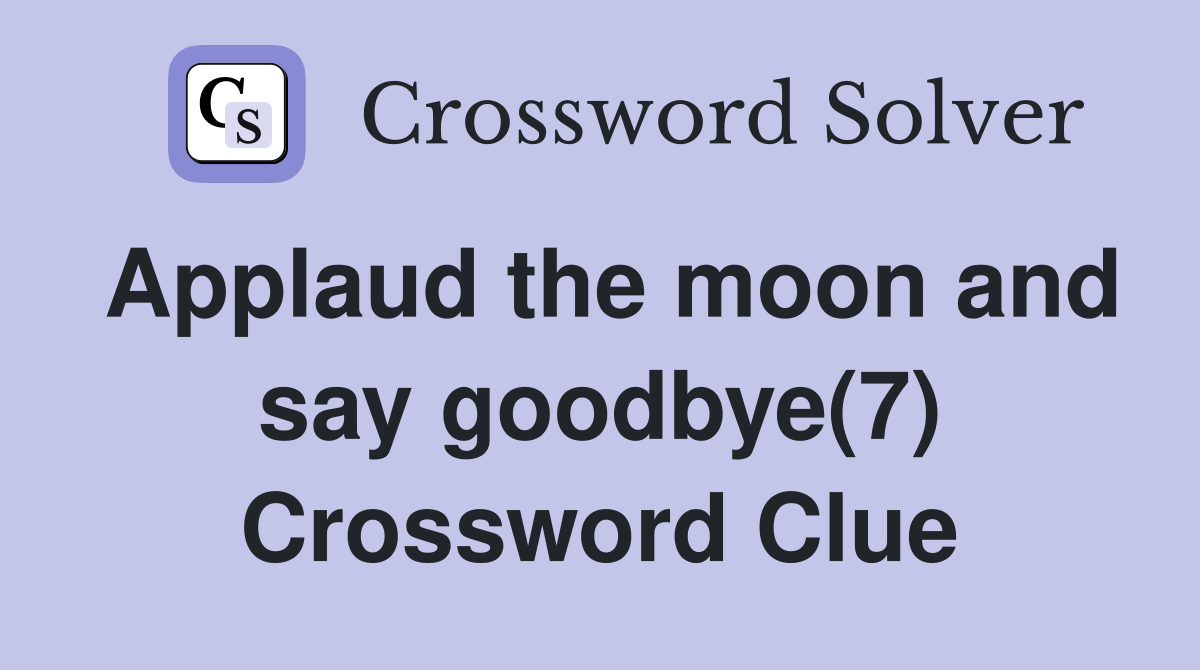 Applaud the moon and say goodbye(7) Crossword Clue