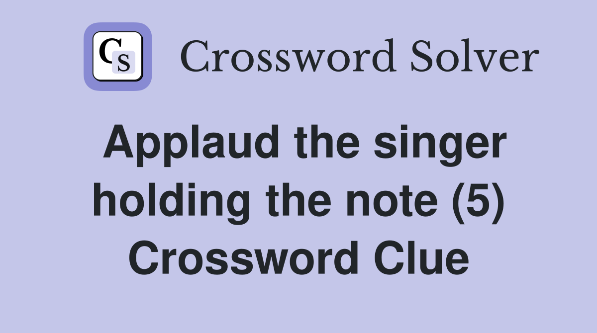 Applaud the singer holding the note (5) Crossword Clue