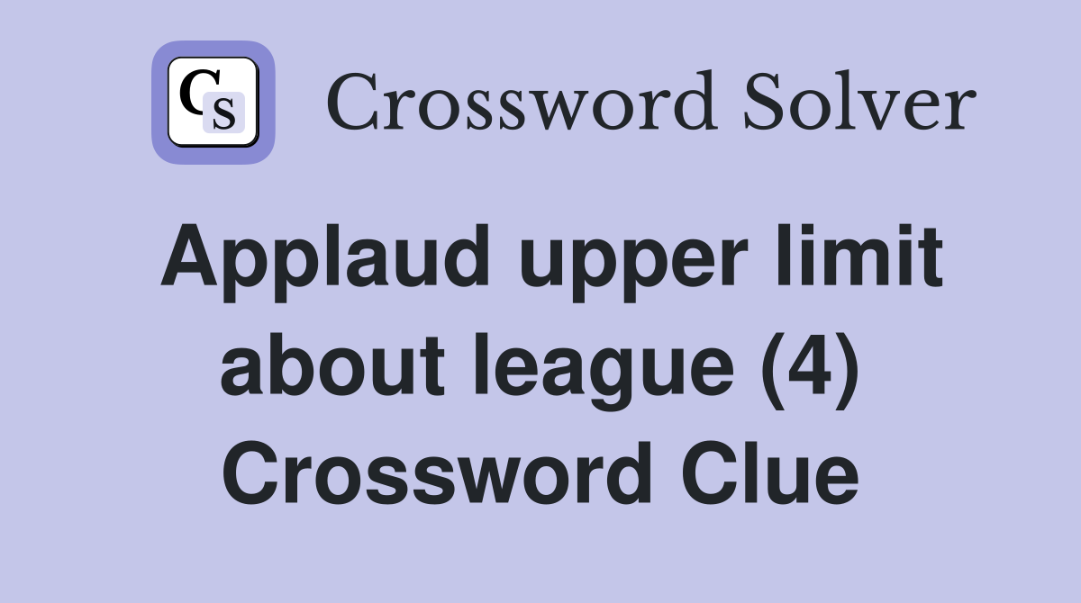 Applaud upper limit about league (4) Crossword Clue