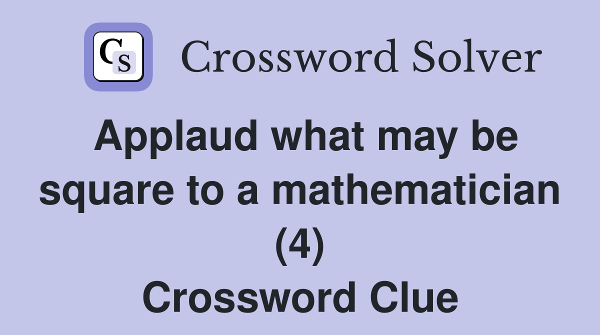 Applaud what may be square to a mathematician (4) Crossword Clue