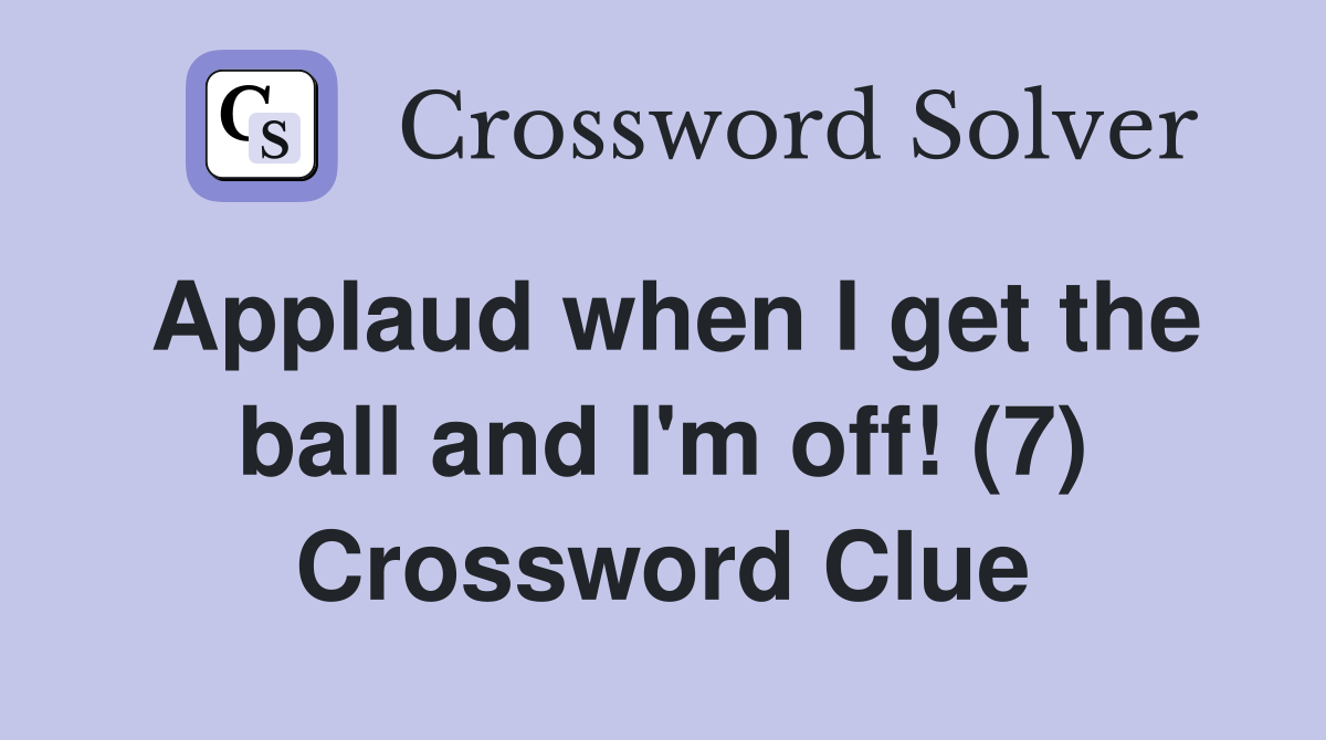 Applaud when I get the ball and I'm off! (7) Crossword Clue