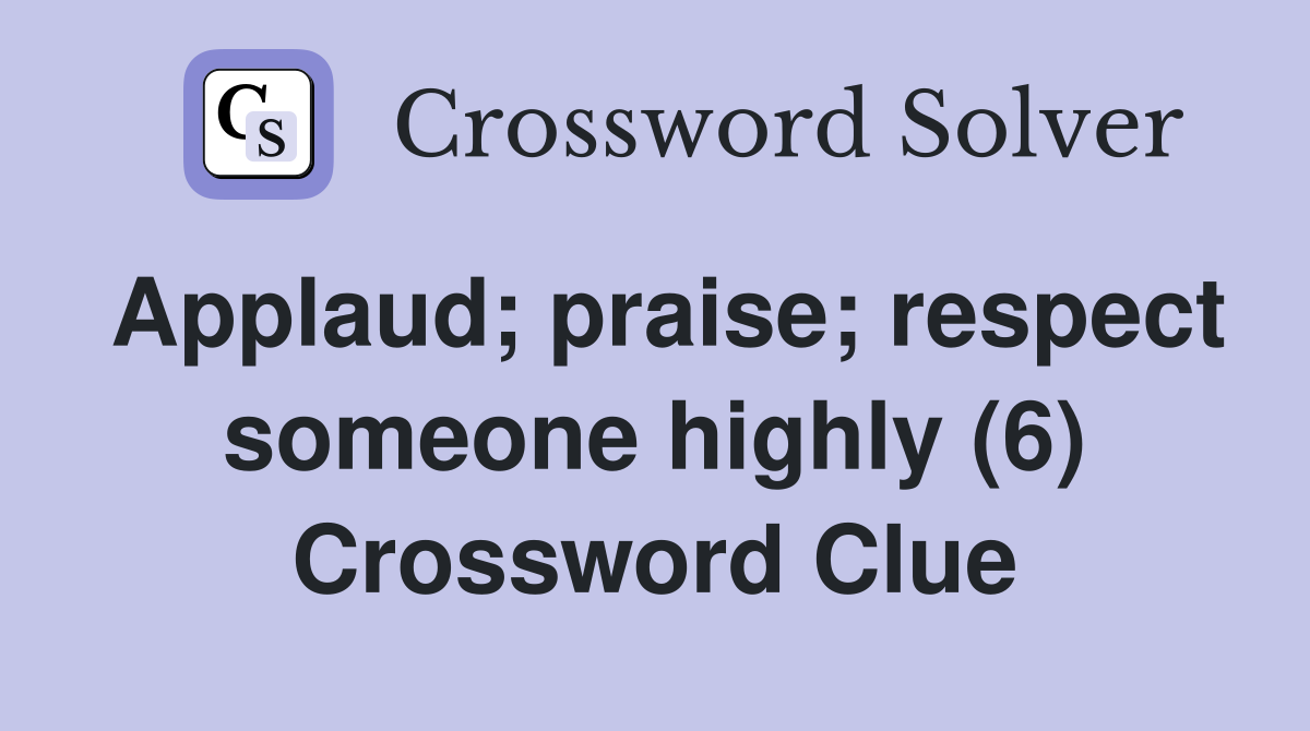 Applaud; praise; respect someone highly (6) Crossword Clue