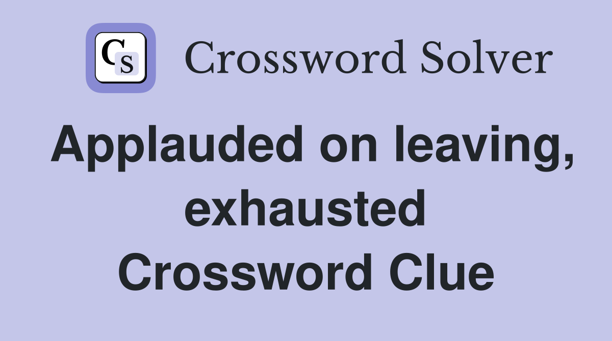 Applauded on leaving, exhausted Crossword Clue