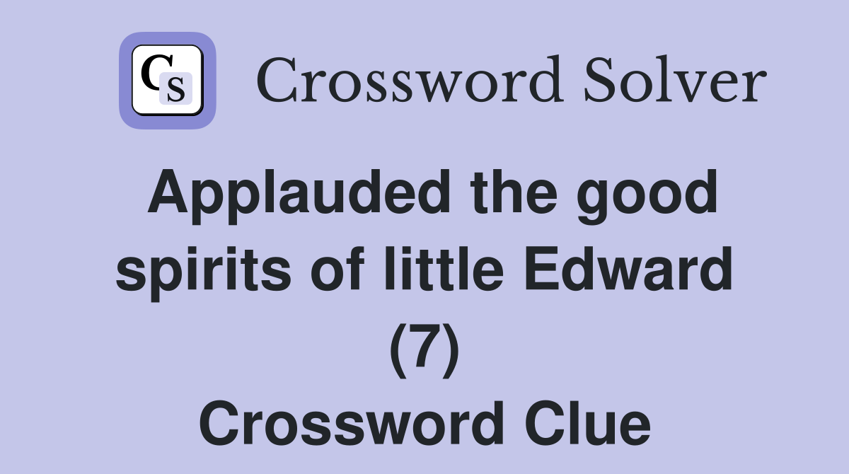 Applauded the good spirits of little Edward (7) Crossword Clue