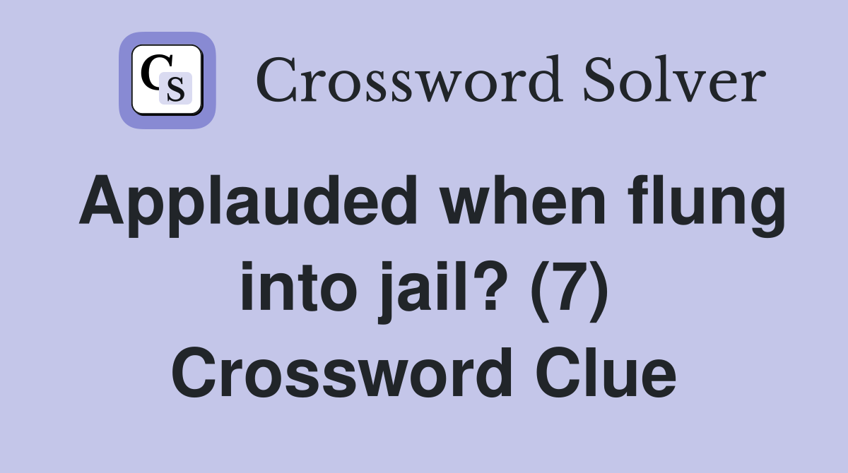 Applauded when flung into jail? (7) Crossword Clue