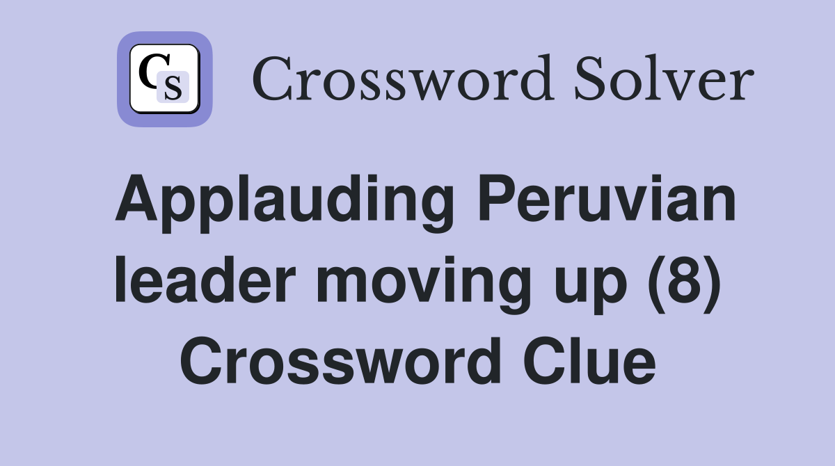 Applauding Peruvian leader moving up (8) Crossword Clue