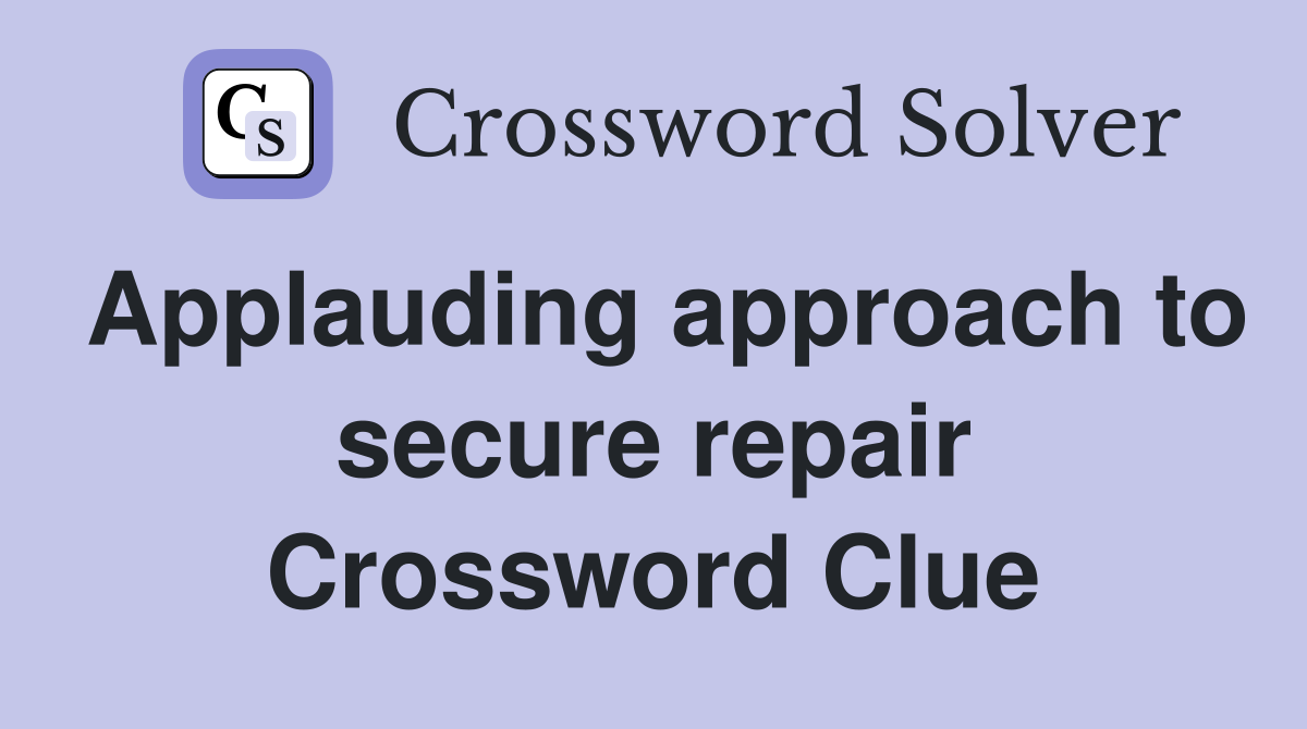 Applauding approach to secure repair Crossword Clue