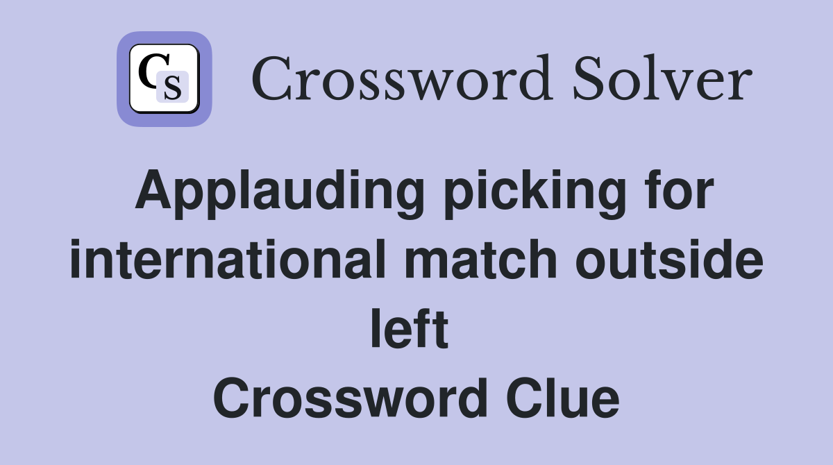 Applauding picking for international match outside left  Crossword Clue