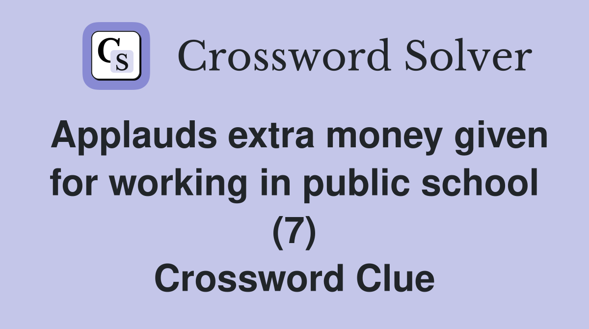 Applauds extra money given for working in public school (7) Crossword Clue