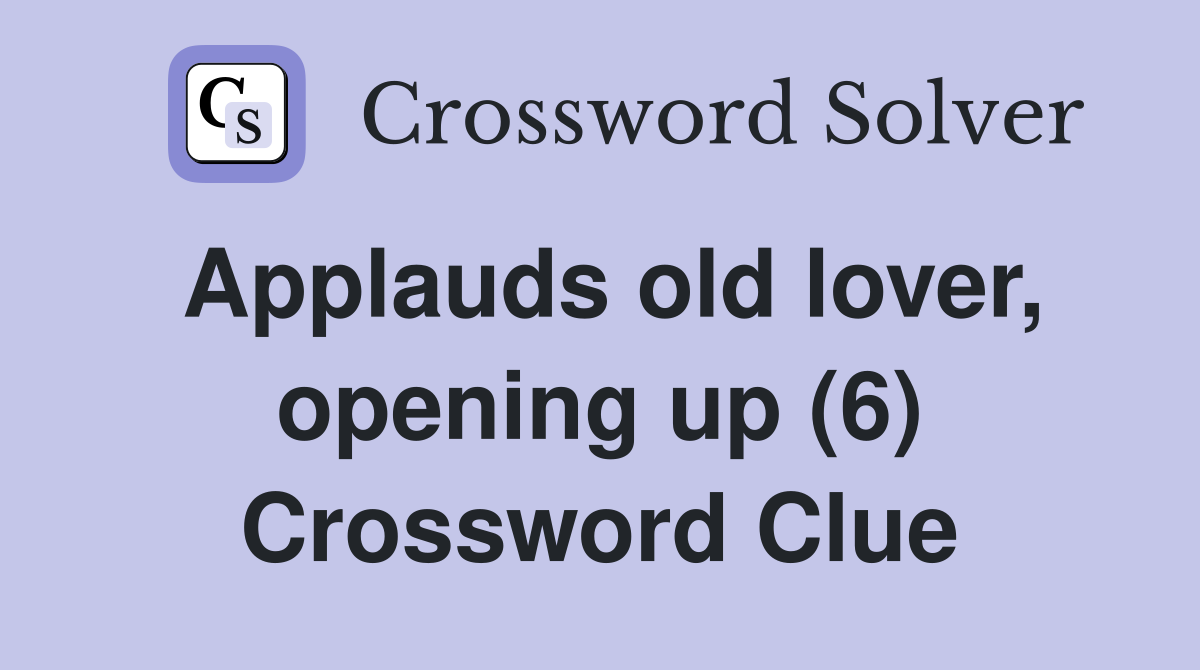 Applauds old lover, opening up (6) Crossword Clue